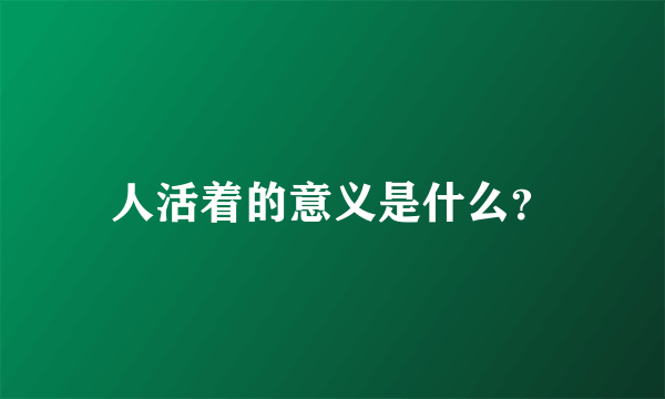 人活着的意义是什么？