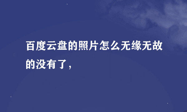 百度云盘的照片怎么无缘无故的没有了，