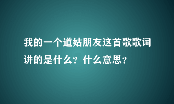 我的一个道姑朋友这首歌歌词讲的是什么？什么意思？