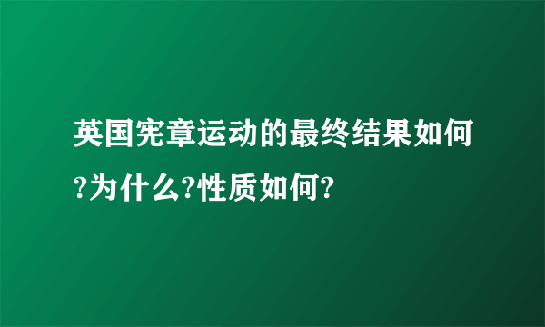 英国宪章运动的最终结果如何?为什么?性质如何?