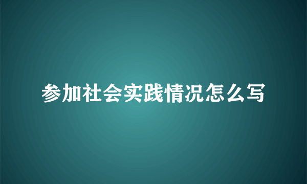 参加社会实践情况怎么写