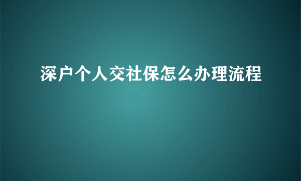 深户个人交社保怎么办理流程