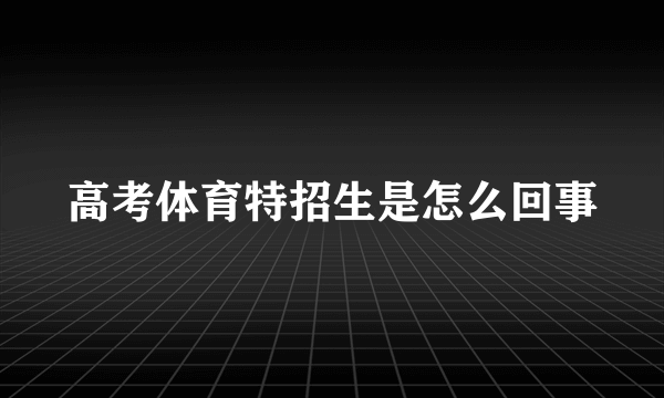 高考体育特招生是怎么回事