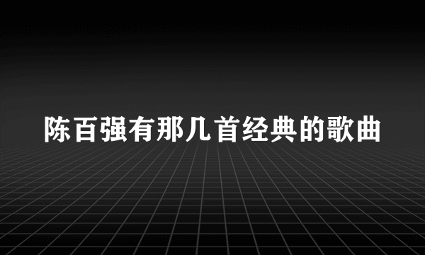 陈百强有那几首经典的歌曲