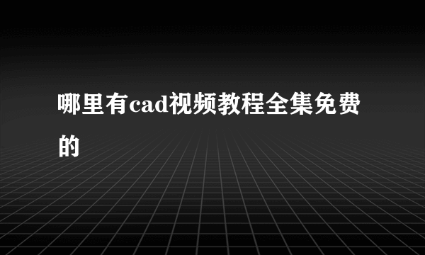 哪里有cad视频教程全集免费的