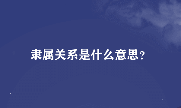 隶属关系是什么意思？