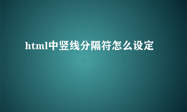 html中竖线分隔符怎么设定