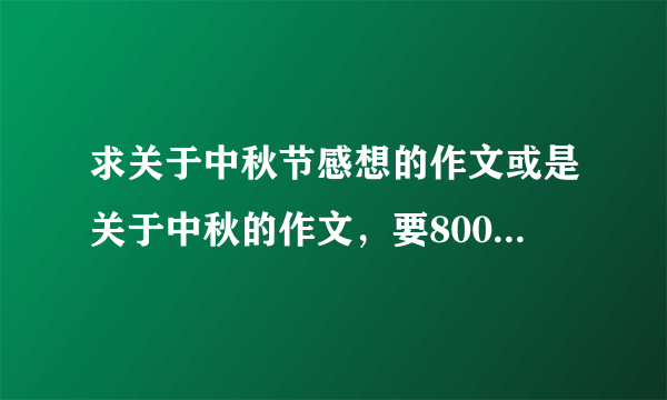 求关于中秋节感想的作文或是关于中秋的作文，要800字以上，谢谢了，急求