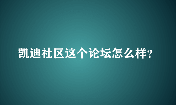 凯迪社区这个论坛怎么样？