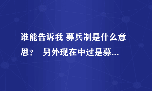 谁能告诉我 募兵制是什么意思？  另外现在中过是募兵制么？