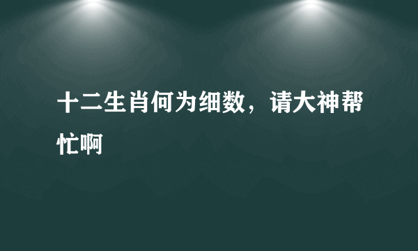 十二生肖何为细数，请大神帮忙啊