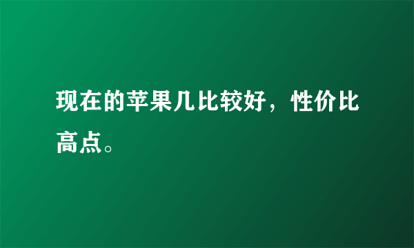 现在的苹果几比较好，性价比高点。