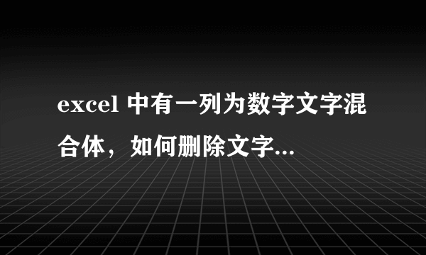 excel 中有一列为数字文字混合体，如何删除文字只留数字？