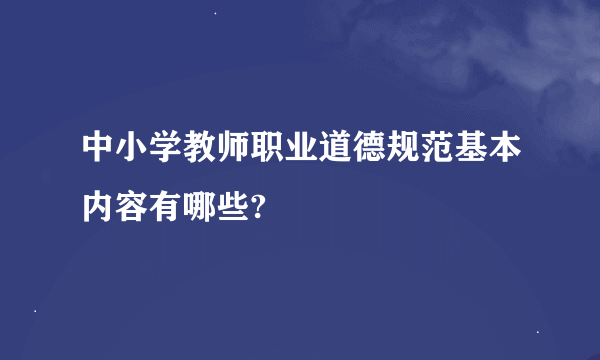 中小学教师职业道德规范基本内容有哪些?