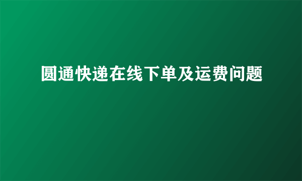 圆通快递在线下单及运费问题