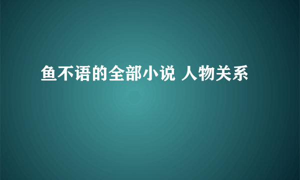 鱼不语的全部小说 人物关系