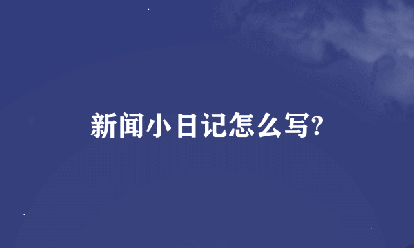 新闻小日记怎么写?