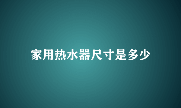 家用热水器尺寸是多少