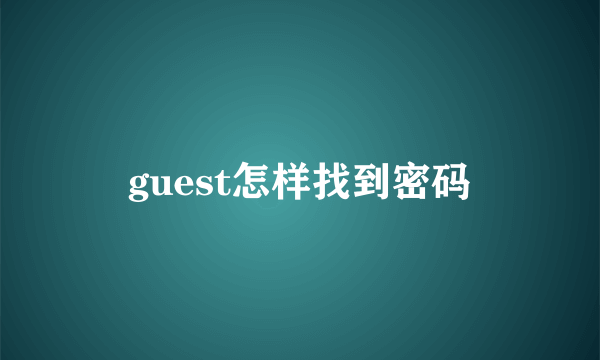 guest怎样找到密码