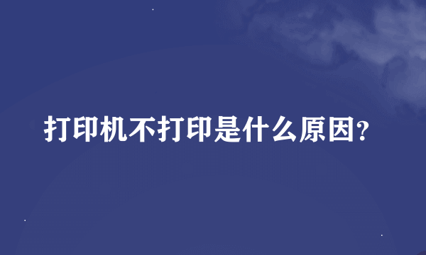 打印机不打印是什么原因？