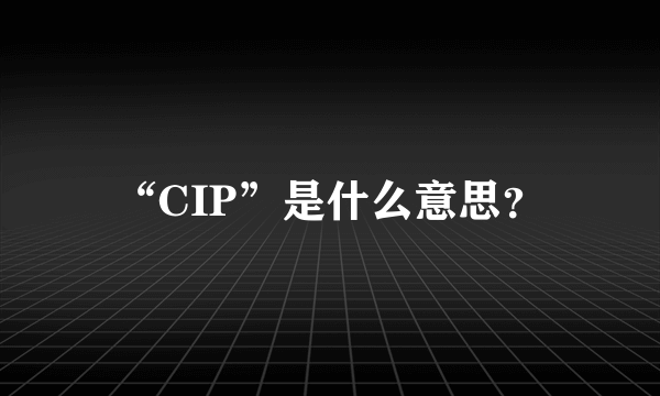 “CIP”是什么意思？