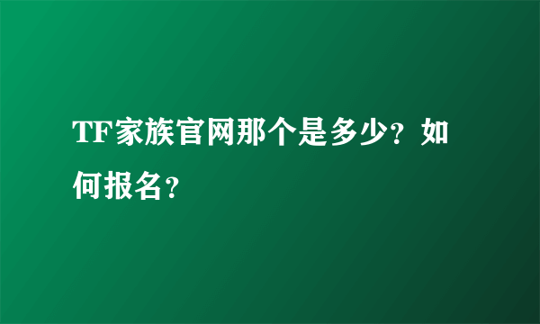 TF家族官网那个是多少？如何报名？