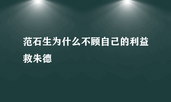 范石生为什么不顾自己的利益救朱德