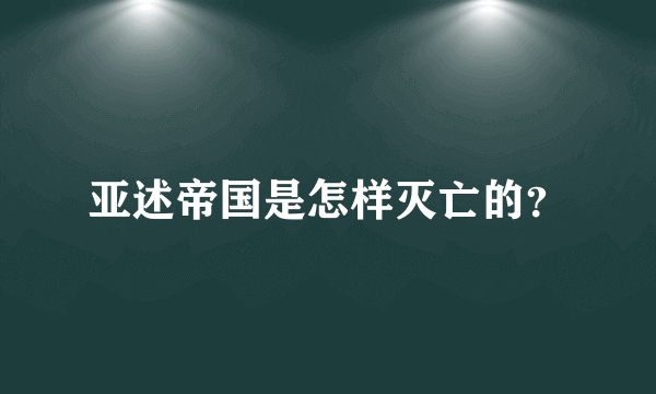 亚述帝国是怎样灭亡的？