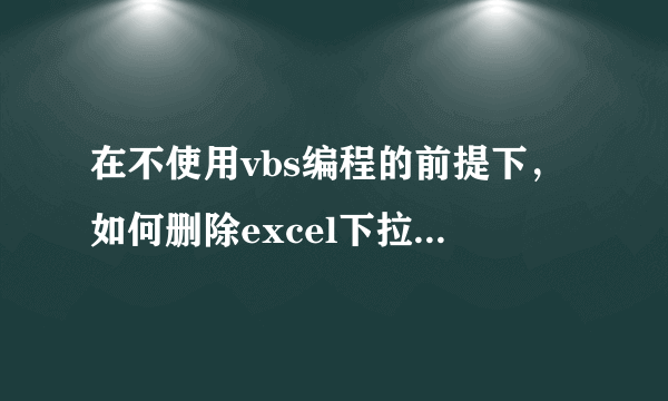 在不使用vbs编程的前提下，如何删除excel下拉列表的空白行？