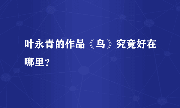 叶永青的作品《鸟》究竟好在哪里？