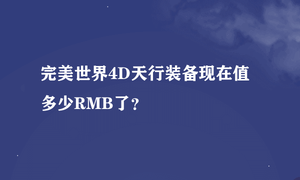 完美世界4D天行装备现在值多少RMB了？