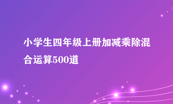 小学生四年级上册加减乘除混合运算500道