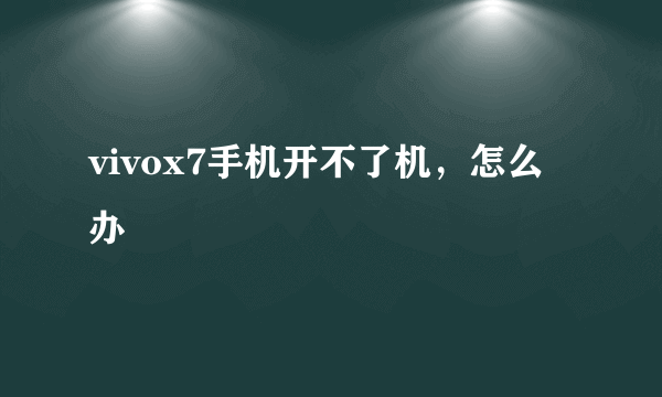 vivox7手机开不了机，怎么办