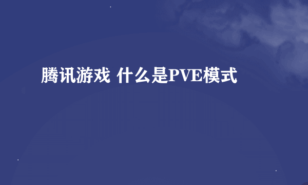 腾讯游戏 什么是PVE模式