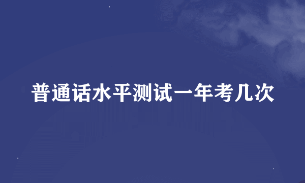 普通话水平测试一年考几次