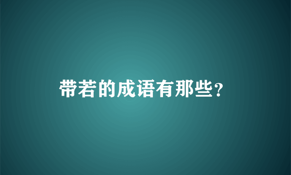 带若的成语有那些？