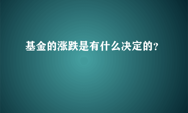 基金的涨跌是有什么决定的？