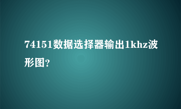 74151数据选择器输出1khz波形图？