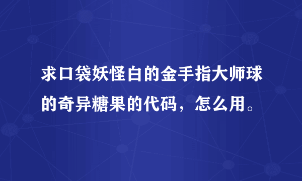 求口袋妖怪白的金手指大师球的奇异糖果的代码，怎么用。