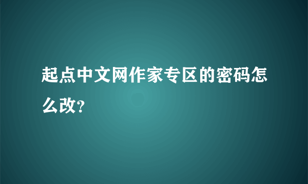 起点中文网作家专区的密码怎么改？