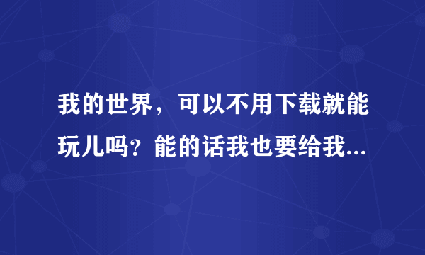 我的世界，可以不用下载就能玩儿吗？能的话我也要给我看看我也想玩。