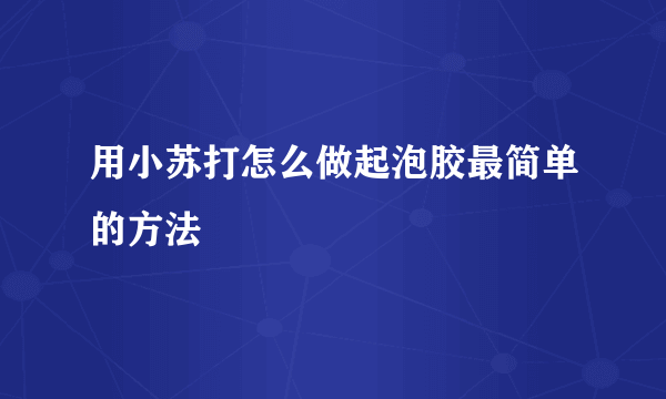 用小苏打怎么做起泡胶最简单的方法