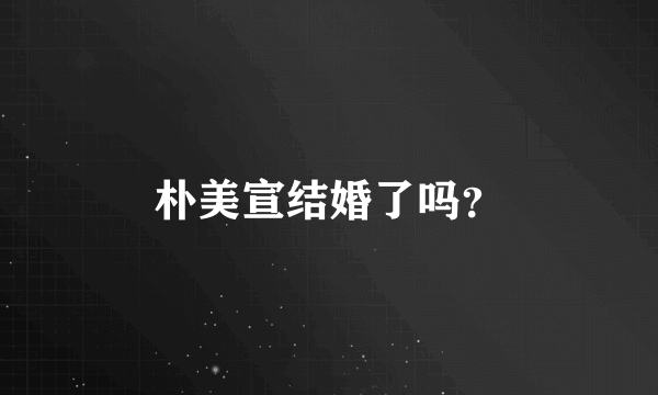 朴美宣结婚了吗？