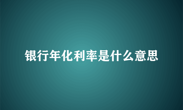 银行年化利率是什么意思