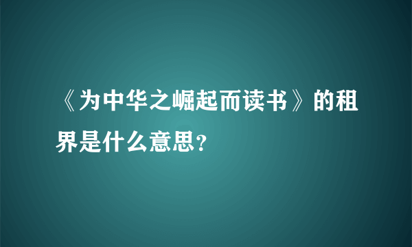 《为中华之崛起而读书》的租界是什么意思？