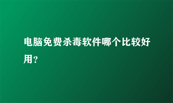 电脑免费杀毒软件哪个比较好用？