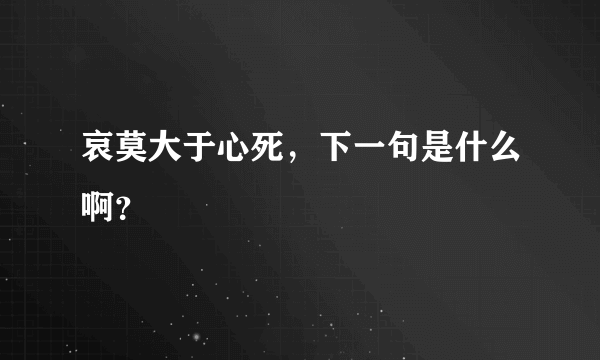 哀莫大于心死，下一句是什么啊？