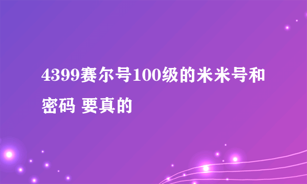 4399赛尔号100级的米米号和密码 要真的