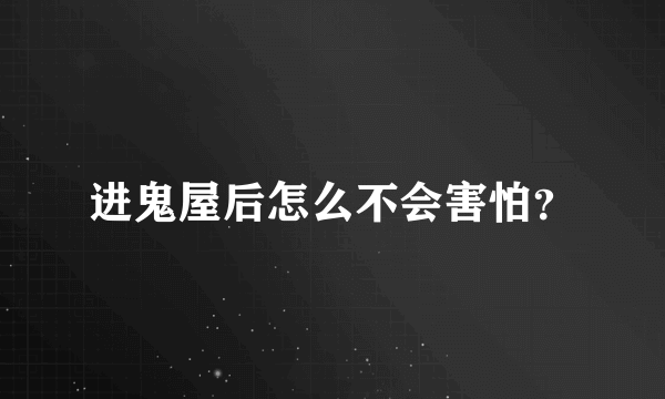 进鬼屋后怎么不会害怕？