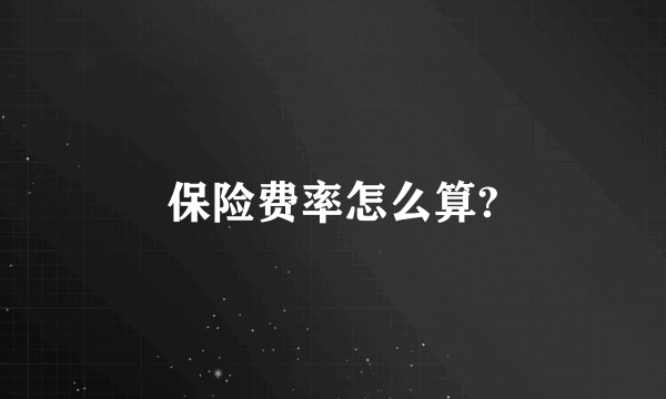 保险费率怎么算?